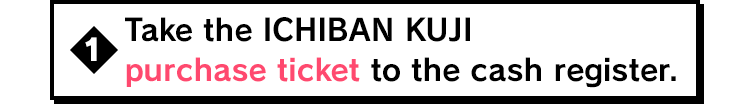Take the ICHIBAN KUJI purchase ticket to the cash register.
