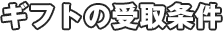 ギフトの受け取り条件