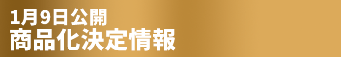 1月9日公開 商品化決定情報