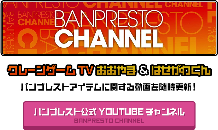 BANPRESTO CHANNEL｜クレーンゲームTVおおやま&はせがわくん｜バンプレストアイテムに関する動画を随時更新！｜バンプレスト公式YOUTUBE チャンネル