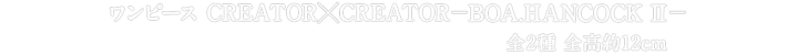 ワンピース　CREATOR×CREATOR－BOA.HANCOCK II－