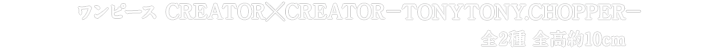 ワンピース　CREATOR×CREATOR－TONYTONY.CHOPPER－