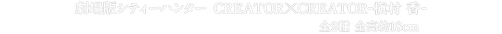 劇場版シティーハンター CREATOR×CREATOR-槇村 香-