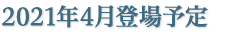 2021年4月登場予定