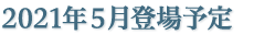 2021年5月登場予定