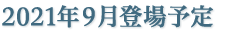 2021年9月登場予定