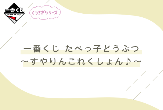 一番くじ たべっ子どうぶつ～すやりんこれくしょん♪～