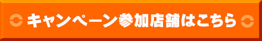 キャンペーン参加店舗はこちら