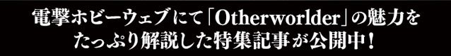 電撃ホビーウェブにて「Otherworlder」の魅力をたっぷり解説した特集記事が公開中！